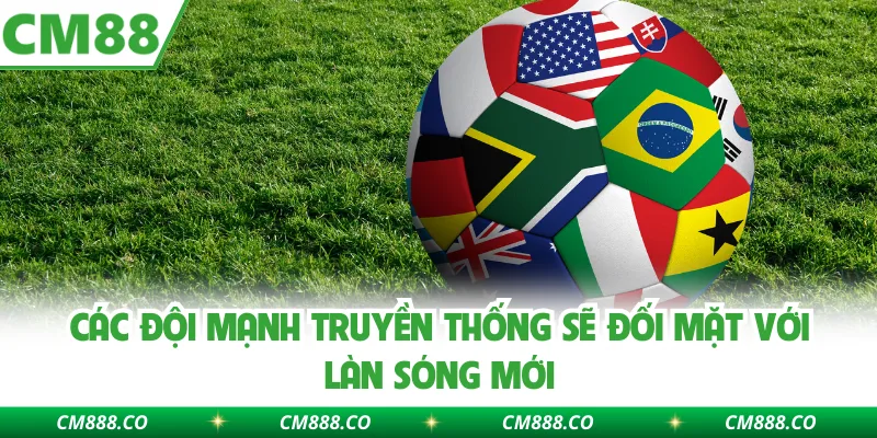 Các đội mạnh truyền thống sẽ đối mặt với làn sóng mới